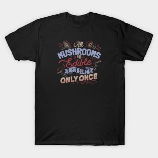 All Mushrooms Are Edible But Come Only Once by Tobe Fonseca T-Shirt